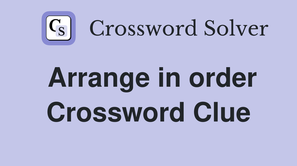 Arrange in order Crossword Clue Answers Crossword Solver